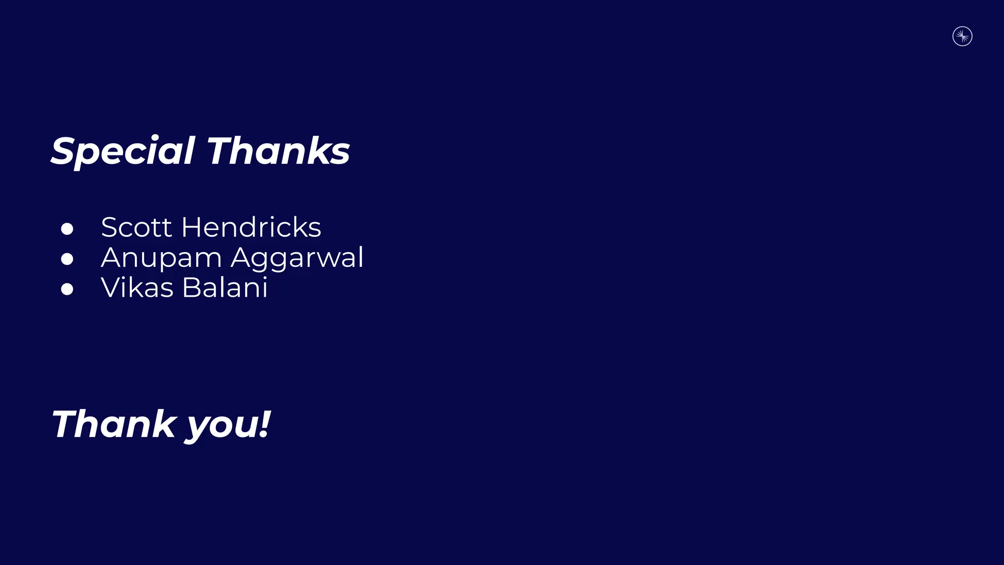 Special Thanks
● Scott Hendricks
● Anupam Aggarwal
● Vikas Balani
Thank you!
 