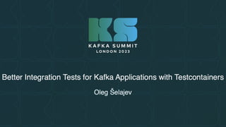 Better integration tests for
Kafka applications with
Testcontainers
 