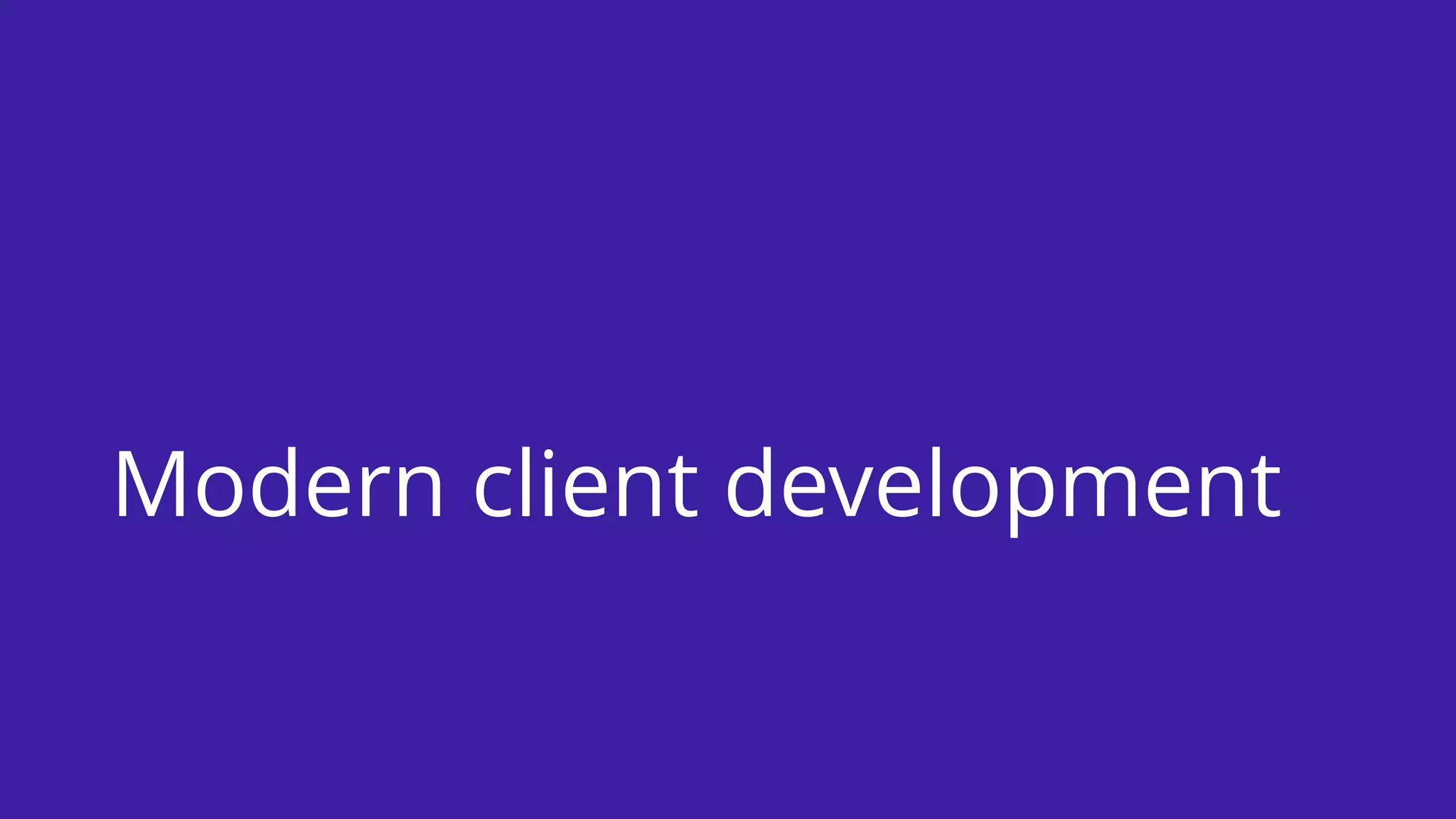 Modern client development
 