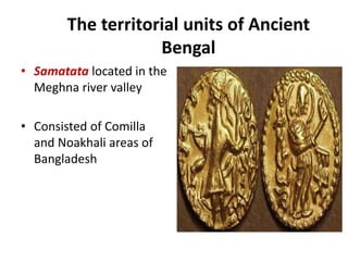 The territorial units of Ancient
Bengal
• Samatata located in the
Meghna river valley
• Consisted of Comilla
and Noakhali ...