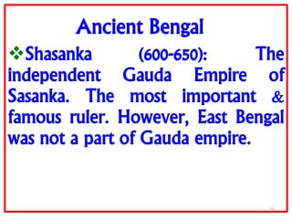 Ancient Bengal
Shasanka (600-650): The
independent Gauda Empire of
Sasanka. The most important &
famous ruler. However, E...