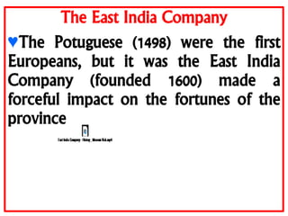 • The British traders came to
India for trading purpose.
• Britain needed a market to
sell its finished goods.
• Found Ben...