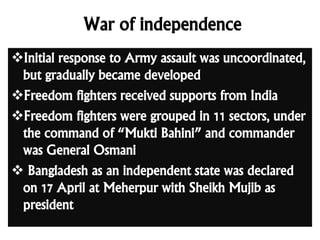 Declaration of the War of
Independence
• Just few minutes before his arrest by Pakistan
Army BangaBondhu Declared the War ...