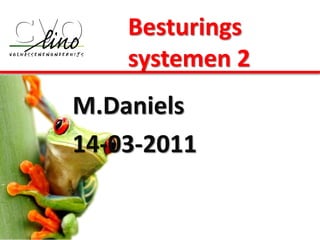 Besturings
    systemen 2
M.Daniels
14-03-2011
 