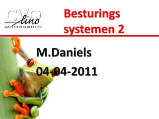 Besturings
    systemen 2
M.Daniels
04-04-2011
 