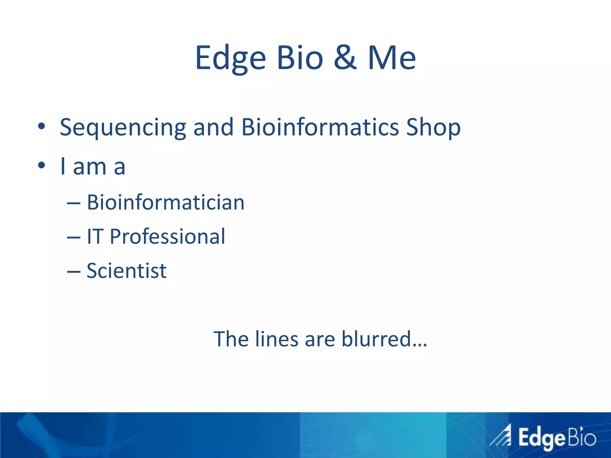 Edge Bio & MeSequencing and Bioinformatics ShopI am aBioinformaticianIT ProfessionalScientistThe lines are blurred…