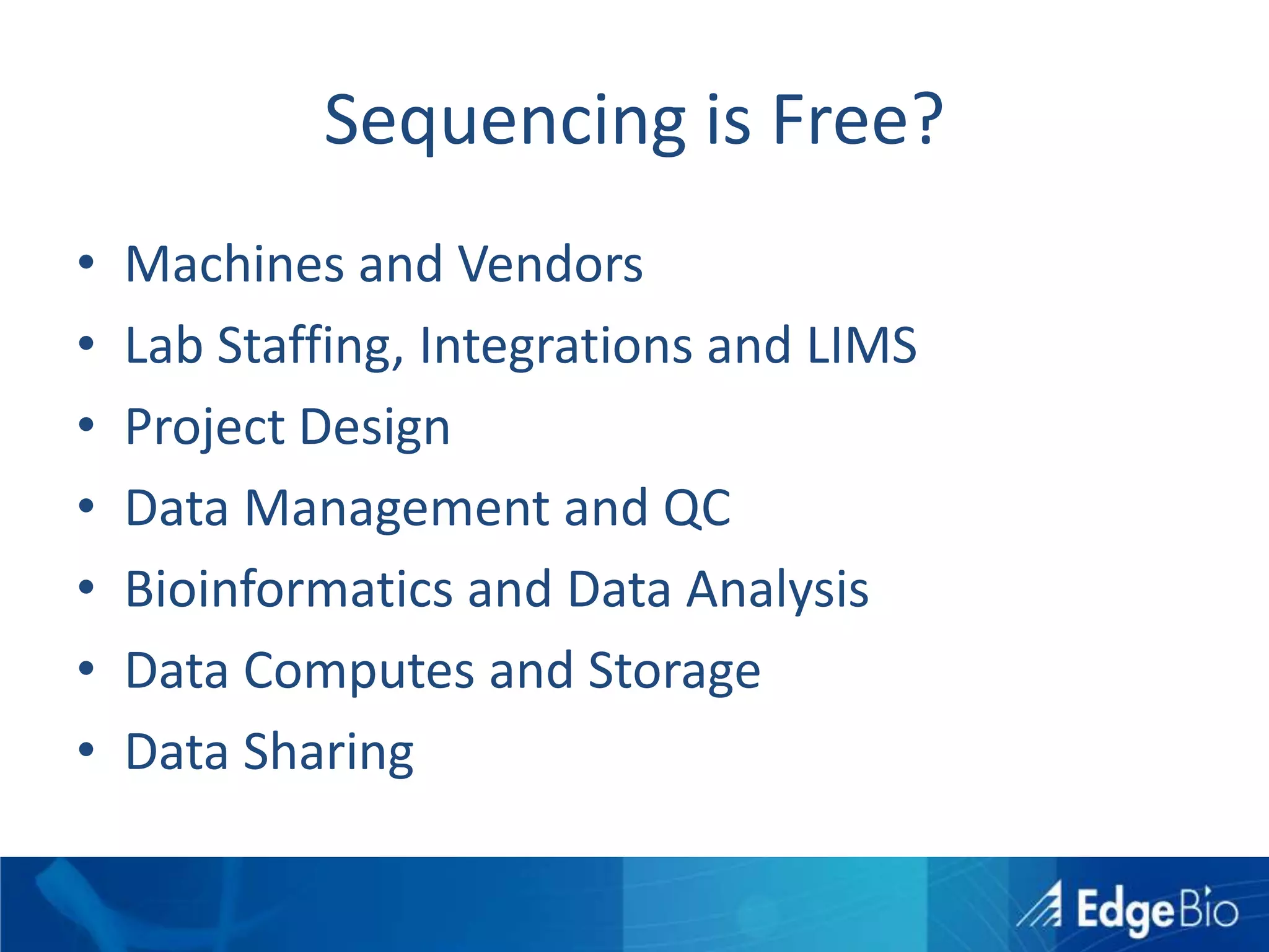 Sequencing is Free?Machines and VendorsLab Staffing, Integrations and LIMSProject DesignData Management and QCBioinformatics and Data AnalysisData Computes and StorageData Sharing