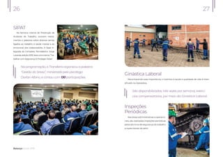 Balanço Social 2019
26
SIPAT
Na Semana Interna de Prevenção de
Acidente de Trabalho, ocorrem treina-
mentos e palestras sobre diversos temas
ligados ao trabalho, à saúde mental e ao
emocional dos colaboradores. A Sipat in-
tegrada do Complexo Termelétrico Jorge
Lacerda, edição 2019, teve como tema “Tra-
balhar com Segurança é Proteger Vidas”.
Na programação, a Transferro organizou a palestra
“Gestão do Stress”, ministrada pelo psicólogo
Darlan Albino, e contou com 130 participações.
Inspeções
Periódicas
27
transferro.com.br
Ginástica Laboral
Reconhecendo essa importância, o incentivo à saúde e qualidade de vida é inten-
sificado na Operadora.
São disponibilizados, três vezes por semana, exercí-
cios compensatórios, por meio da Ginástica Laboral.
Nas áreas administrativas e operacio-
nais, são realizadas inspeções periódicas
pelos técnicos de segurança do trabalho
e supervisores de setor.
 