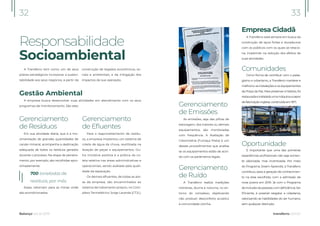A Transferro tem como um de seus
pilares estratégicos incorporar a susten-
tabilidade aos seus negócios, a partir da
construção de legados econômicos, so-
ciais e ambientais, e da mitigação dos
impactos da sua operação.
Responsabilidade
Socioambiental
Balanço Social 2019
32
Gestão Ambiental
A empresa busca desenvolver suas atividades em atendimento com os seus
programas de monitoramento. São eles:
Gerenciamento
de Resíduos
Em sua atividade diária, que é a mo-
vimentação de grandes quantidades de
carvão mineral, acompanha a destinação
adequada de todos os resíduos gerados
durante o processo. Na etapa de peneira-
mento, por exemplo, são recolhidas apro-
ximadamente:
Esses, retornam para as minas onde
são acondicionados.
Gerenciamento
de Efluentes
Para o reaproveitamento de resídu-
os, a empresa implantou um sistema de
coleta de água da chuva, reutilizada na
lavação de peças e equipamentos. Ou-
tra iniciativa positiva é a prática da co-
leta seletiva nas áreas administrativas e
operacionais, sendo avaliada pela quali-
dade da separação.
Os demais efluentes, de todas as áre-
as da empresa, são encaminhados ao
sistema de tratamento próprio, no Com-
plexo Termelétrico Jorge Lacerda (CTJL).
700 toneladas de
resíduos, por mês.
33
transferro.com.br
Gerenciamento
de Emissões
As emissões, seja das pilhas de
estocagem, dos tratores ou demais
equipamentos, são monitoradas
com frequência. A Avaliação de
Colorimetria (Fumaça Preta) é um
desses procedimentos que analisa
se os equipamentos estão de acor-
do com os parâmetros legais.
Gerenciamento
de Ruído
A Transferro realiza medições
rotineiras, diurna e noturna, no en-
torno do complexo, objetivando
não produzir desconforto acústico
à comunidade vizinha.
Empresa Cidadã
A Transferro está sempre em busca da
construção de laços fortes e duradouros
com os públicos com os quais se relacio-
na, investindo na redução dos efeitos de
suas atividades.
Comunidades
Como forma de contribuir com o paisa-
gismo e urbanismo, a Transferro manteve e
melhorou as instalações e os equipamentos
da Praça da Paz. Para preservar a história, foi
restauradaeinstaladaumamáquinaavapor
de fabricação inglesa, construída em 1871.
Oportunidade
É importante que uma das primeiras
experiências profissionais não seja somen-
te valorizada, mas incentivada. Por meio
do Programa Jovem Aprendiz, a Transferro
contribuiu para a geração de conhecimen-
to na área escolhida, com a admissão de
nove jovens em 2019. Já com o Programa
deinclusãodepessoascomdeficiência,Ser
Eficiente, é possível resgatar a cidadania,
valorizando as habilidades do ser humano,
sem qualquer distinção.
 
