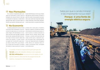 A cadeia produtiva do carvão mineral
movimenta R$ 1,5 bilhões/ano na econo-
mia do Sul Catarinense, um número que
pode chegar a R$ 5,56 bilhões, se consi-
derar que para cada real (R$) na geração
térmica são injetados R$ 3,68 na econo-
mia. Estes números reúnem dados das
minas que extraem o carvão mineral,
na região de Criciúma (SC), pela Ferro-
via Tereza Cristina (FTC), que transpor-
ta o minério das minas até o Complexo
Termelétrico Jorge Lacerda, em Capivari
de Baixo (SC), onde opera a Transferro,
fazendo a logística completa dos pátios,
e da indústria cimenteira que usa as cin-
zas do carvão, um resíduo produzido na
geração térmica. Nesses valores, estão
inclusos o contrato de fornecimento de
carvão mineral para a Diamante Gera-
ção de Energia Ltda, a participação da
Conta de Desenvolvimento Energético
(CDE), retorno em impostos, taxas, en-
cargos, contribuição social, concessões
e arrendamentos.
Se o carvão é importante para a pro-
dução de automóveis e outros meios de
transporte, da mesma forma é vital para
a produção de máquinas e implementos
agrícolas. Além disso, do carvão, obtém-se
enxofre, que pode ser utilizado para a pro-
dução de fertilizantes, insumo que o Brasil,
país agrícola, precisa importar. Também, a
partir do carvão mineral, podem ser produ-
zidos ureia, inseticidas, fungicidas, desinfe-
tantes, herbicidas, conservantes, regulado-
res de crescimento e corantes alimentares.
Nas Plantações
Na Economia
O carvão mineral é responsável pela geração de
7,2 mil postos de trabalho diretos e tem injetado
R$ 700 milhões/ano na economia da região Sul de
Santa Catarina, decorrentes de pagamentos de
salários, transporte e fornecedores.
Balanço Social 2019
40
Sabe por que o carvão mineral
é tão importante na sua vida?
Porque é uma fonte de
energia elétrica segura.
 