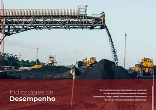 Indicadores de
Desempenho
Os resultados da operação, ligados ao volume de
carvão envolvido nos processos do Complexo
Termelétrico Jorge Lacerda, demonstram a importância
do carvão mineral à sociedade Catarinense.
 
