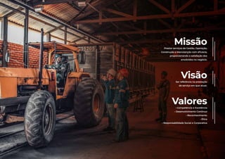 MissãoPrestar serviços de Gestão, Operação,
Construção e Manutenção com eficácia,
proporcionando a satisfação dos
envolvidos no negócio.
VisãoSer referência na prestação
de serviço em que atuar.
Valores• Competência e Excelência
• Desenvolvimento Contínuo
• Reconhecimento
• Ética
• Responsabilidade Social e Corporativa
 