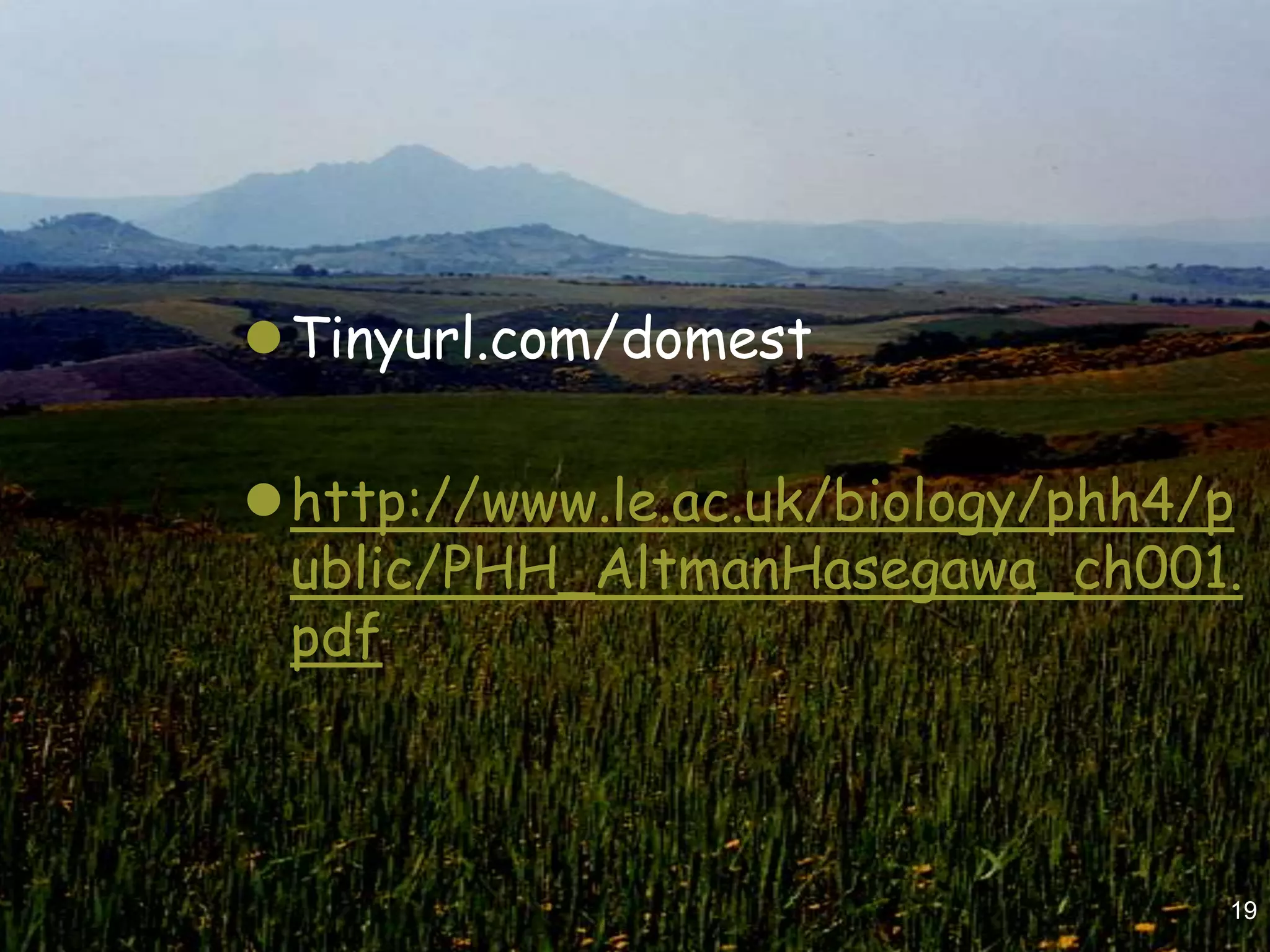 Tinyurl.com/domest

http://www.le.ac.uk/biology/phh4/p
 ublic/PHH_AltmanHasegawa_ch001.
 pdf



                                  19
 