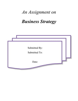An Assignment on
Business Strategy

Submitted By:
Submitted To:

Date:

 