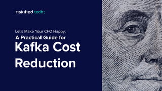 Kafka Cost
Reduction
A Practical Guide for
Let’s Make Your CFO Happy;
 
