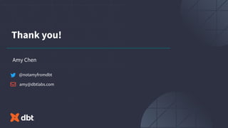 Thank you!
Amy Chen
@notamyfromdbt
amy@dbtlabs.com
 