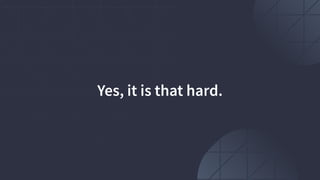 Yes, it is that hard.
 