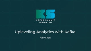 Upleveling Analytics with Kafka
Amy Chen
 