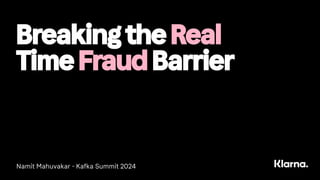 Breaking the Real
Time Fraud Barrier
Namit Mahuvakar - Kafka Summit 2024
 