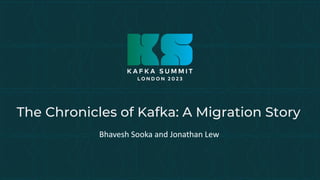 The Chronicles of Kafka: A Migration Story
Bhavesh Sooka and Jonathan Lew
 
