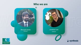 Kafkateer
Bhavesh Sooka
Kafkateer
Jonathan Lew
Who we are
 