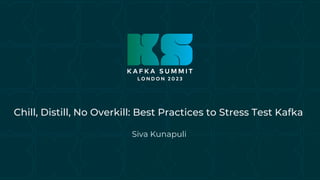 Chill, Distill, No Overkill: Best Practices to Stress Test Kafka
Siva Kunapuli
 