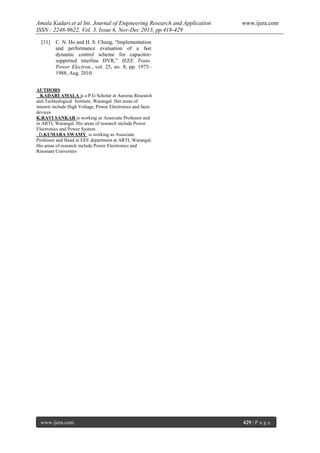 Amala Kadari et al Int. Journal of Engineering Research and Application
ISSN : 2248-9622, Vol. 3, Issue 6, Nov-Dec 2013, pp.418-429
[11]

www.ijera.com

C. N. Ho and H. S. Chung, “Implementation
and performance evaluation of a fast
dynamic control scheme for capacitorsupported interline DVR,” IEEE Trans.
Power Electron., vol. 25, no. 8, pp. 1975–
1988, Aug. 2010.

AUTHORS
KADARI AMALA is a P.G Scholar at Auroras Research
and Technological Institute, Warangal. Her areas of
interest include High Voltage, Power Electronics and facts
devices
K.RAVI SANKAR is working as Associate Professor and
in ARTI, Warangal. His areas of research include Power
Electronics and Power System
. D.KUMARA SWAMY is working as Associate
Professor and Head in EEE department at ARTI, Warangal.
His areas of research include Power Electronics and
Resonant Converters

www.ijera.com

429 | P a g e

 