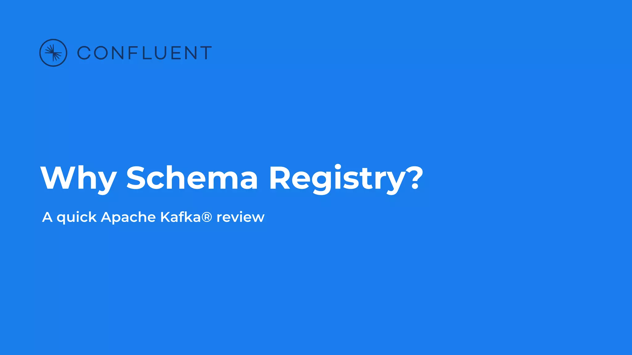 Why Schema Registry?
A quick Apache Kafka® review
 