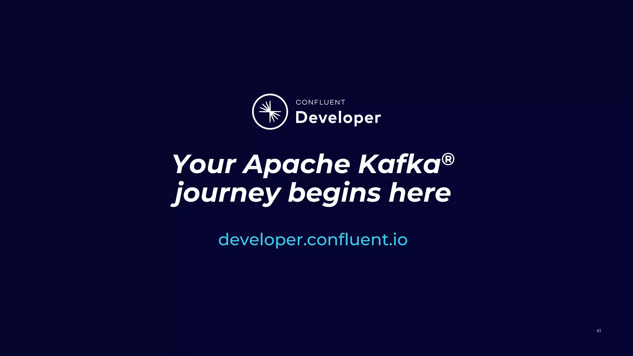 Your Apache Kafka®
journey begins here
developer.confluent.io
61
 