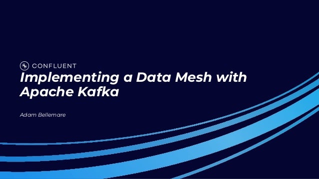 Implementing a Data Mesh with
Apache Kafka
Adam Bellemare
 