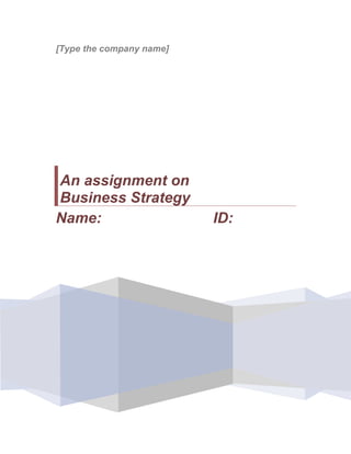 [Type the company name]

An assignment on
Business Strategy
Name:

ID:

 