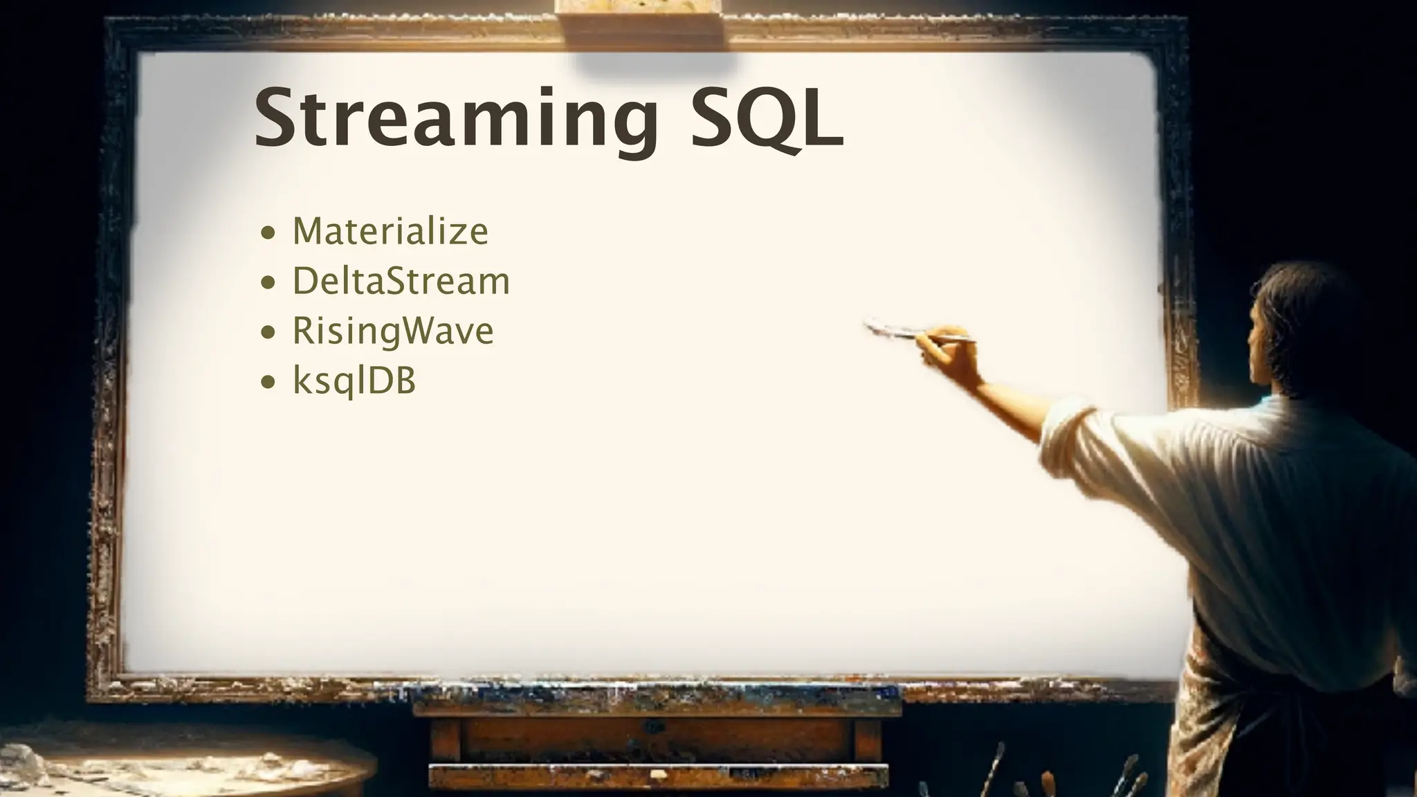 Streaming SQL
• Materialize
• DeltaStream
• RisingWave
• ksqlDB
 