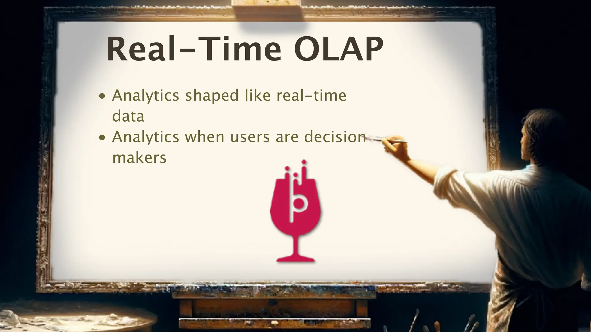 Real-Time OLAP
• Analytics shaped like real-time
data
• Analytics when users are decision
makers
 