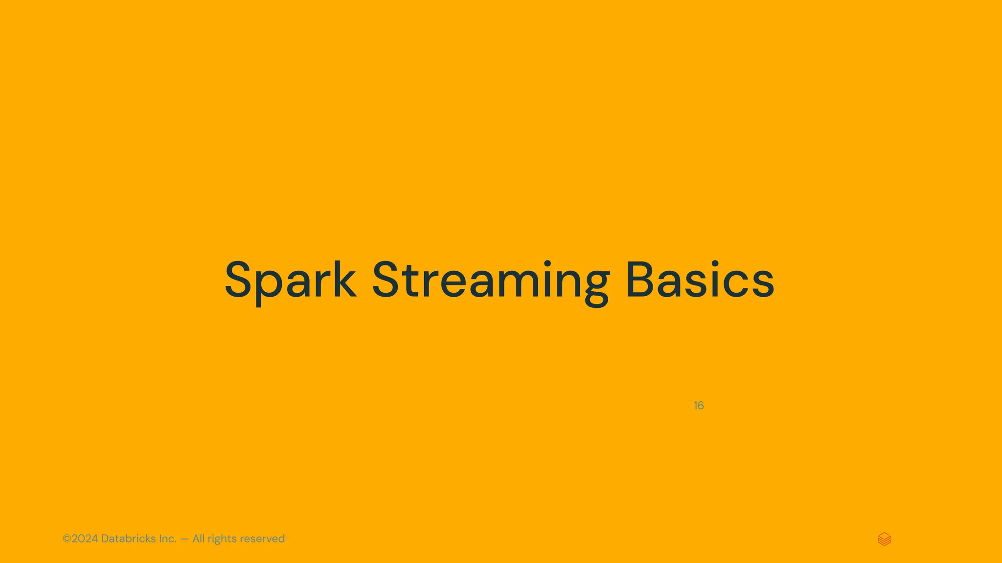 ©2024 Databricks Inc. — All rights reserved 16 Spark Streaming Basics 