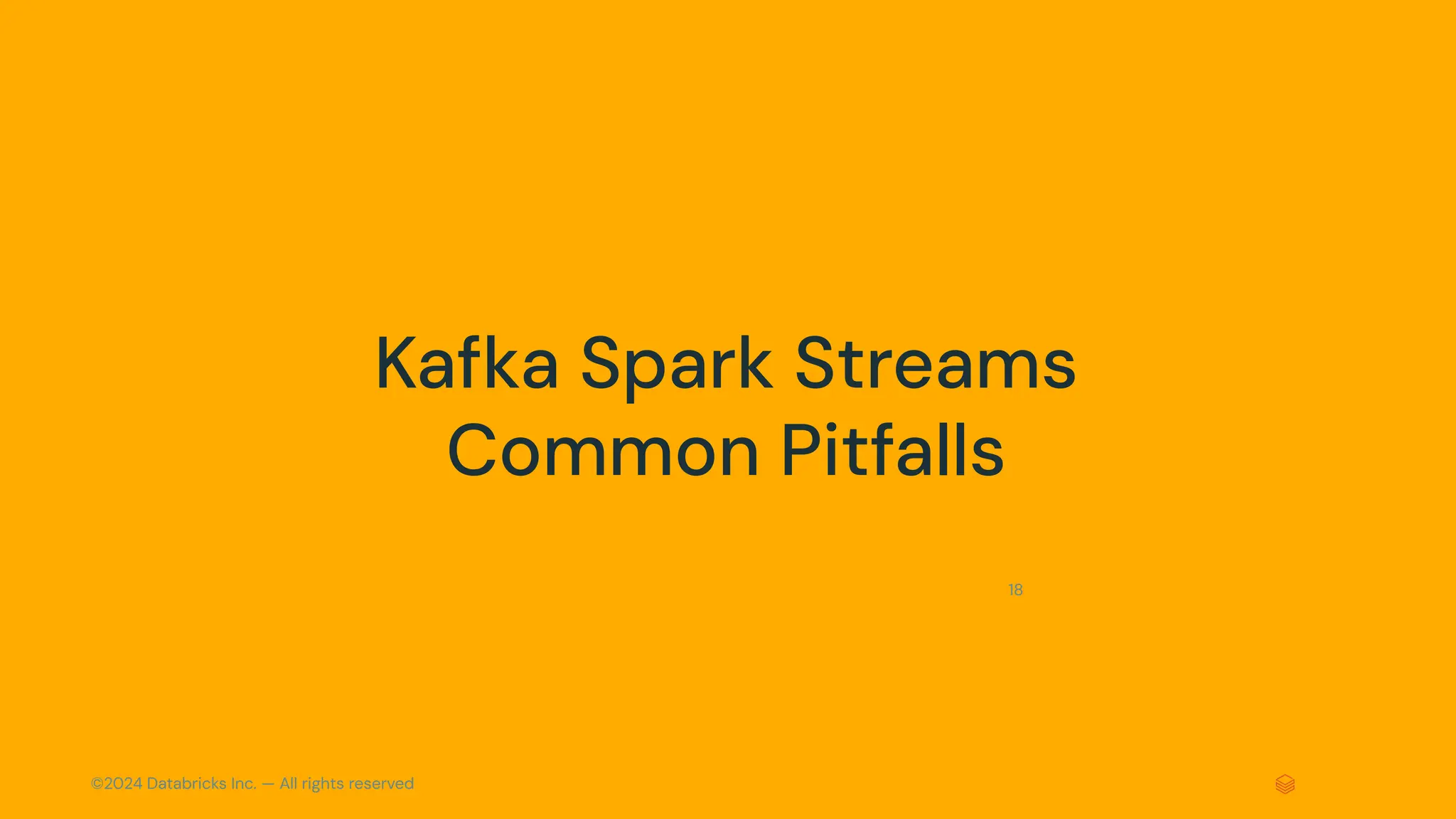 ©2024 Databricks Inc. — All rights reserved 18 Kafka Spark Streams Common Pitfalls 