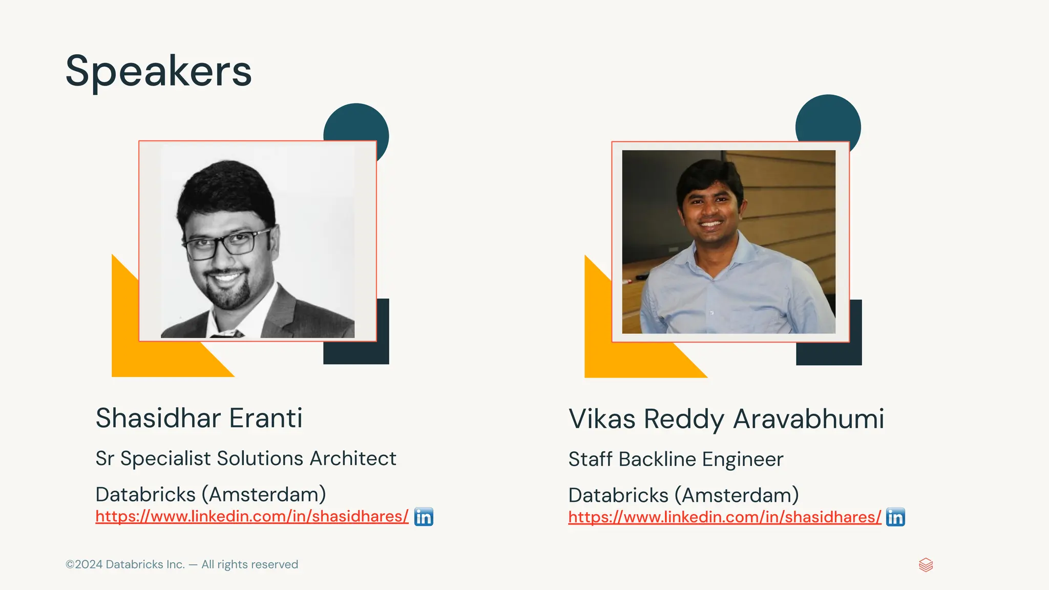 ©2024 Databricks Inc. — All rights reserved Shasidhar Eranti Sr Specialist Solutions Architect Databricks (Amsterdam) https://www.linkedin.com/in/shasidhares/ Speakers Vikas Reddy Aravabhumi Staff Backline Engineer Databricks (Amsterdam) https://www.linkedin.com/in/shasidhares/ 