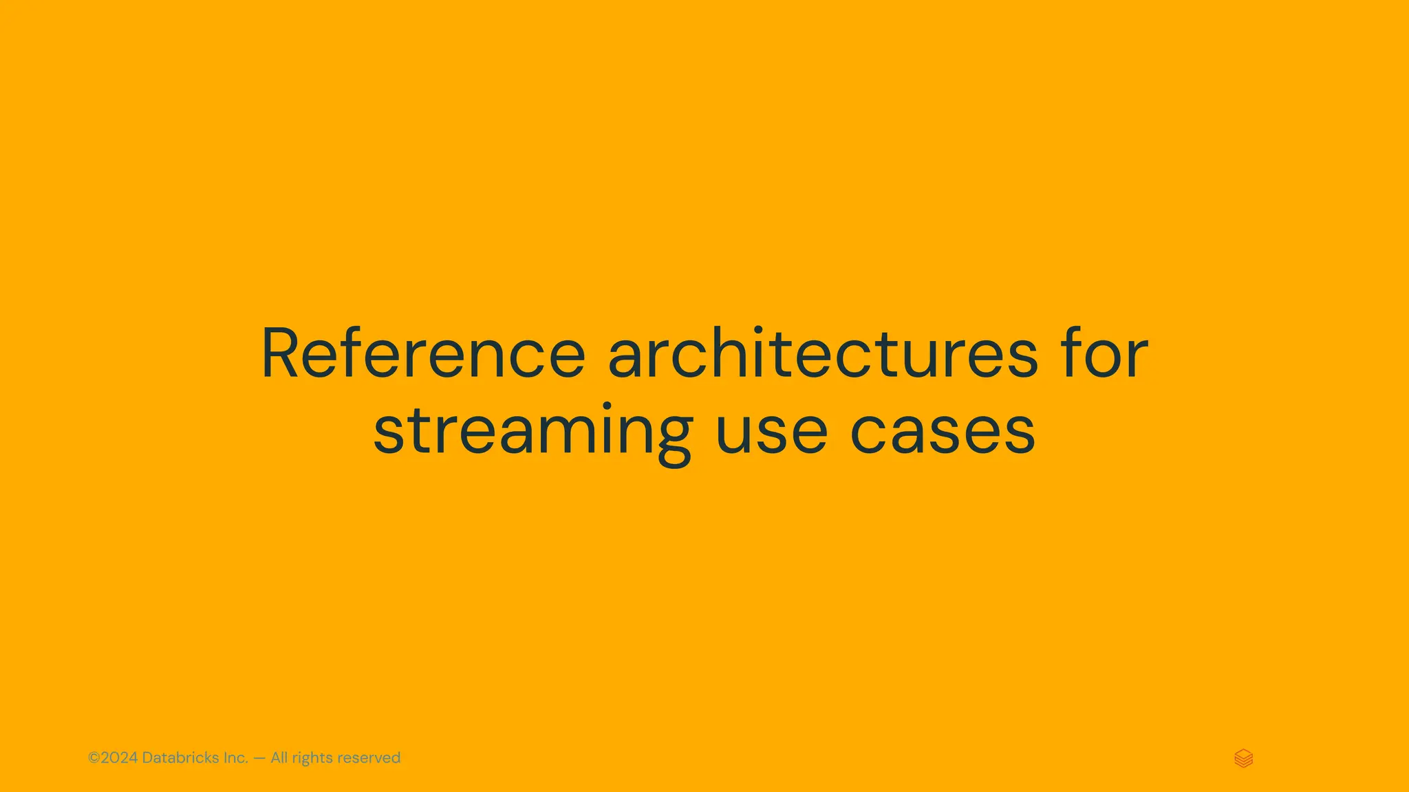 ©2024 Databricks Inc. — All rights reserved Reference architectures for streaming use cases 