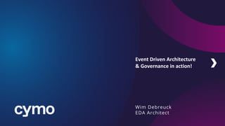 Wim Debreuck
EDA Architect
Event Driven Architecture
& Governance in action!
 