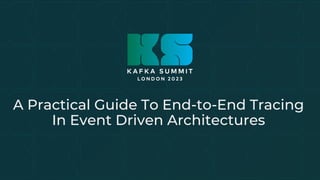A Practical Guide To End-to-End Tracing
In Event Driven Architectures
 