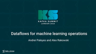 Dataflows for machine learning operations
Andrei Paleyes and Alex Rakowski
 