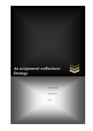 An assignment onBusiness
Strategy

Submitted By:

Submitted to:

Date

 