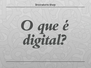 O que é
digital?
 