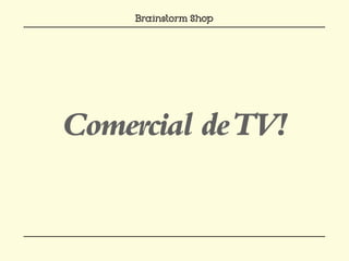 Comercial de TV!
 