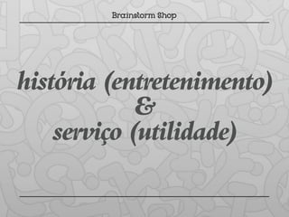 história (entretenimento)
             &
    serviço (utilidade)
 