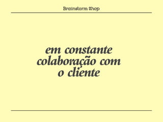 em constante
colaboração com
    o cliente
 