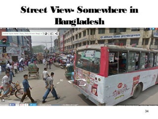 Street View- Somewhere in
Bangladesh
34
 
