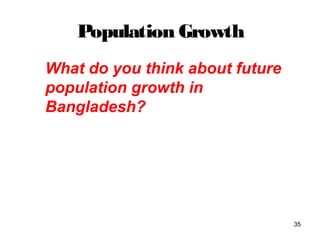 Population Growth
What do you think about future
population growth in
Bangladesh?
35
 