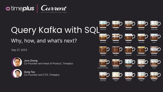 Query Kafka with SQL
Jove Zhong
Co-Founder and Head of Product, Timeplus
Gang Tao
Co-Founder and CTO, Timeplus
Why, how, and what’s next?
Sep 27, 2023
 