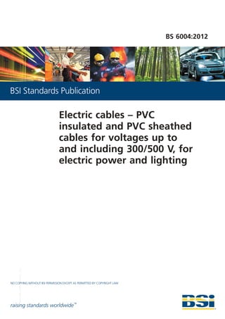 raising standards worldwide™
NO COPYING WITHOUT BSI PERMISSION EXCEPT AS PERMITTED BY COPYRIGHT LAW
BSI Standards Publication
BS 6004:2012
Electric cables – PVC
insulated and PVC sheathed
cables for voltages up to
and including 300/500 V, for
electric power and lighting
--`,`````,`,,`,,`,,,,`,`,`,,,,,`-`-`,,`,,`,`,,`---
 