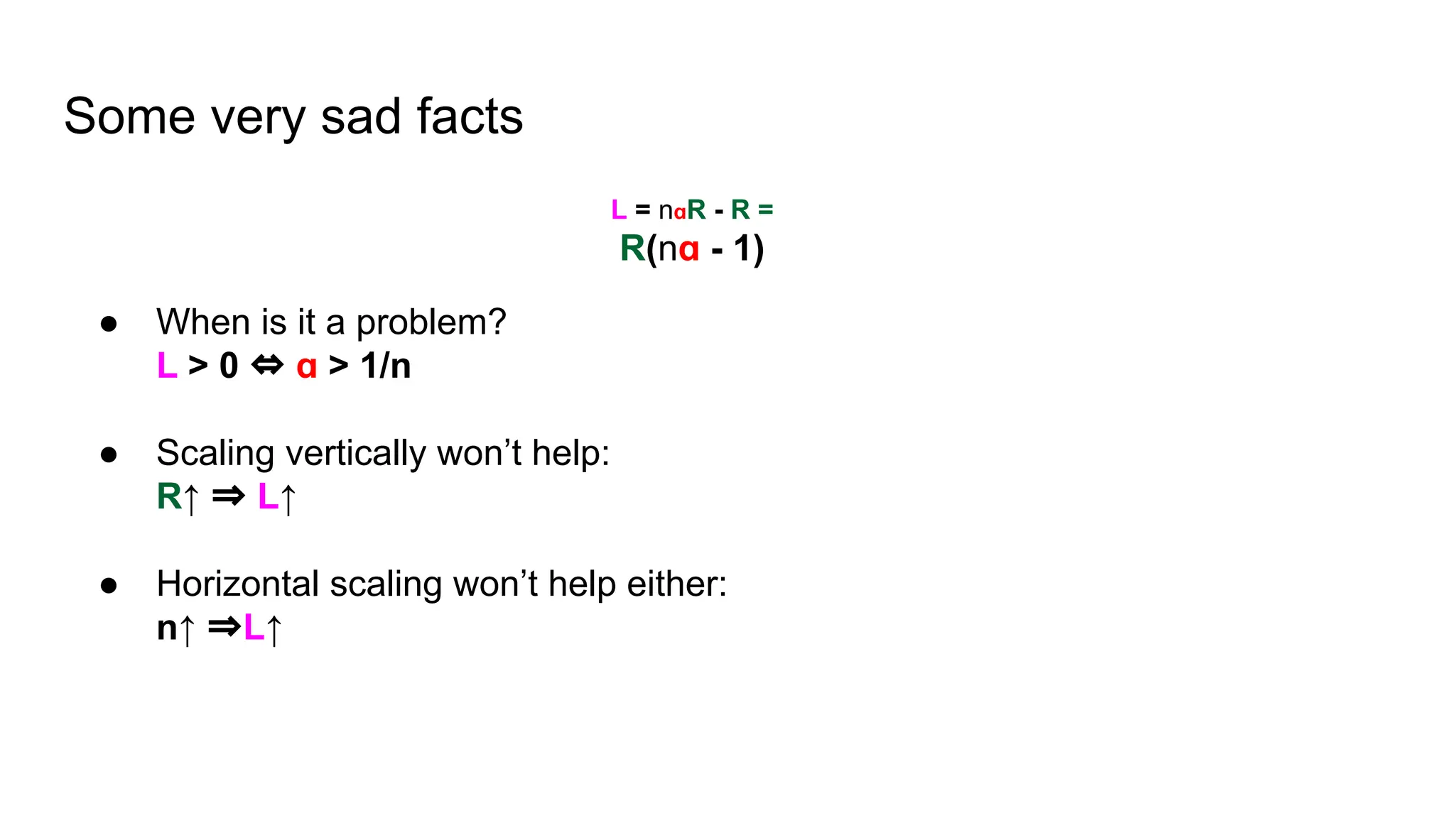 Some very sad facts ● When is it a problem? L > 0 ⇔ ɑ > 1/n ● Scaling vertically won’t help: R↑ ⇒ L↑ ● Horizontal scaling won’t help either: n↑ ⇒L↑ L = nɑR - R = R(nɑ - 1) 